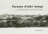 Teramo d'altri tempi. Gli angoli più caratteristici della Teramo d'altri tempi nelle suggestive immagini delle cartoline illustrate d'epoca. Catalogo della mostra - Librerie.coop