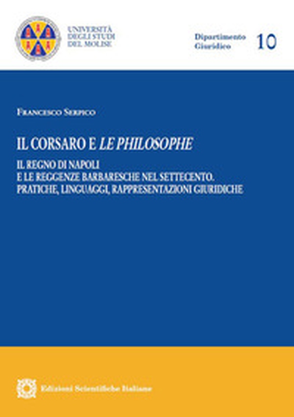 Il corsaro e le philosophe. Il Regno di Napoli e le reggenze barbaresche nel Settecento. Pratiche, linguaggi, rappresentazioni giuridiche - Librerie.coop Il corsaro e le philosophe. Il Regno di Napoli e le reggenze barbaresche nel Settecento. Pratiche, linguaggi, rappresentazioni giuridiche - Librerie.coop