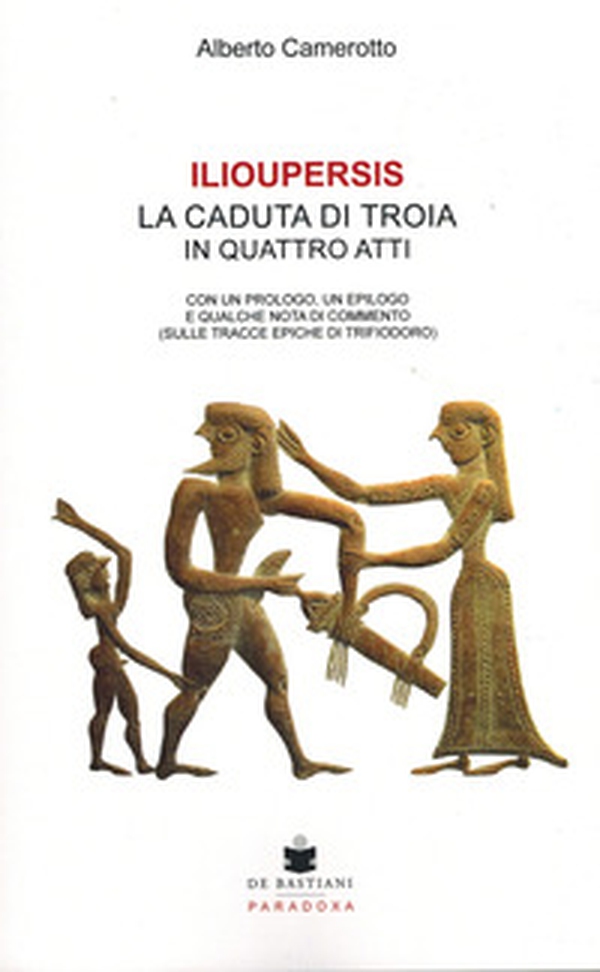 Ilioupersis. La caduta di Troia in quattro atti. Con un prologo, un epilogo e qualche nota di commento (sulle tracce epiche di Trifiodoro) - Librerie.coop Ilioupersis. La caduta di Troia in quattro atti. Con un prologo, un epilogo e qualche nota di commento (sulle tracce epiche di Trifiodoro) - Librerie.coop