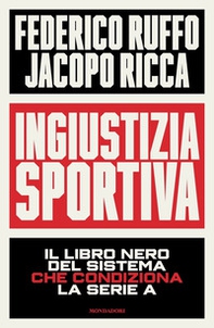 Ingiustizia sportiva. Il libro nero del sistema che condiziona la Serie A - Librerie.coop