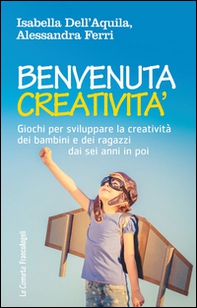 Benvenuta creatività. Giochi per sviluppare la creatività dei bambini e dei ragazzi dai sei anni in poi - Librerie.coop