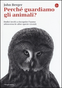 Perché guardiamo gli animali? Dodici inviti a riscoprire l'uomo attraverso le altre specie viventi - Librerie.coop Perché guardiamo gli animali? Dodici inviti a riscoprire l'uomo attraverso le altre specie viventi - Librerie.coop