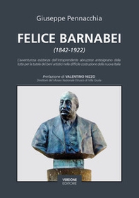Felice Barnabei (1842-1922). L'avventurosa esistenza dell'intraprendente abruzzese antesignano della lotta per la tutela dei beni artistici nella difficile costruzione della nuova Italia - Librerie.coop