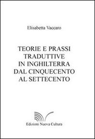 Teorie e prassi traduttive In Inghilterra dal Cinquecento al Settecento - Librerie.coop