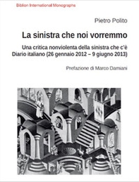 La sinistra che noi vorremmo. Una critica nonviolenta della sinistra che c'è. Diario italiano (26 gennaio 2012-9 giugno 2013) - Librerie.coop