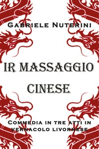 Ir massaggio cinese. Commedia in tre atti in vernacolo livornese - Librerie.coop Ir massaggio cinese. Commedia in tre atti in vernacolo livornese - Librerie.coop