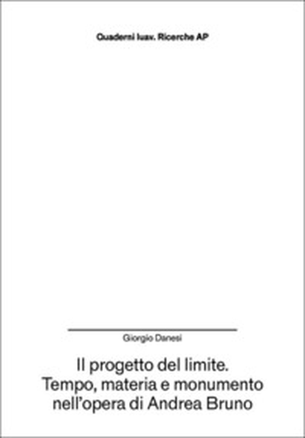 Il progetto del limite. Tempo, materia e monumento nell'opera di Andrea Bruno - Librerie.coop Il progetto del limite. Tempo, materia e monumento nell'opera di Andrea Bruno - Librerie.coop