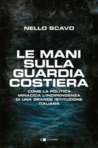 Le mani sulla Guardia costiera. Come la politica minaccia l'indipendenza di una grande istituzione italiana - Librerie.coop Le mani sulla Guardia costiera. Come la politica minaccia l'indipendenza di una grande istituzione italiana - Librerie.coop
