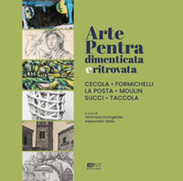 Arte Pentra dimenticata e ritrovata. Cecola, Formichelli, La Posta, Moulin, Succi, Taccola - Librerie.coop