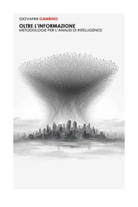 Oltre l'informazione. Metodologie per l'analisi di intelligence - Librerie.coop