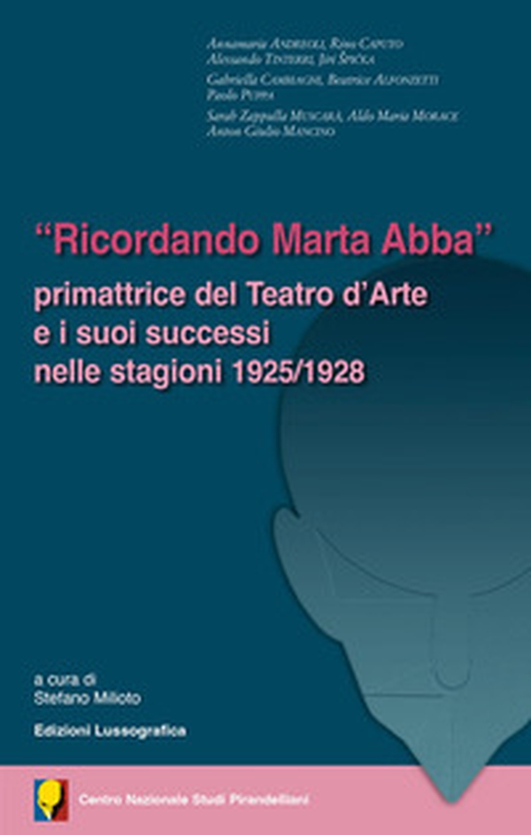 «Ricordando Marta Abba». Primattrice del Teatro d'Arte e i suoi successi nelle stagioni 1925/1928 - Librerie.coop «Ricordando Marta Abba». Primattrice del Teatro d'Arte e i suoi successi nelle stagioni 1925/1928 - Librerie.coop