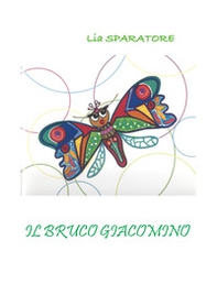 Il bruco Giacomino - Librerie.coop Il bruco Giacomino - Librerie.coop