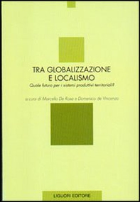 Tra globalizzazione e localismo. Quale futuro per i sistemi produttivi territoriali? - Librerie.coop Tra globalizzazione e localismo. Quale futuro per i sistemi produttivi territoriali? - Librerie.coop