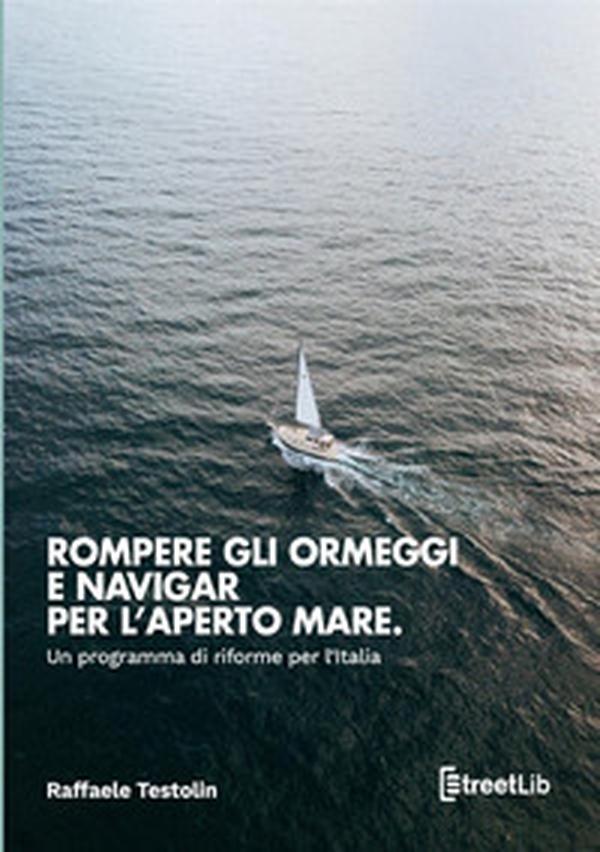 Rompere gli ormeggi e navigar per l'aperto mare. Un programma di riforme per l'Italia - Librerie.coop Rompere gli ormeggi e navigar per l'aperto mare. Un programma di riforme per l'Italia - Librerie.coop