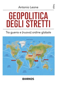 Geopolitica degli stretti. Tra guerra e (nuovo) ordine globale - Librerie.coop