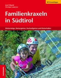 Familienkraxeln in Südtirol. Klettersteige, Klettergärten, Hochseilgärten und Kletterhallen - Librerie.coop