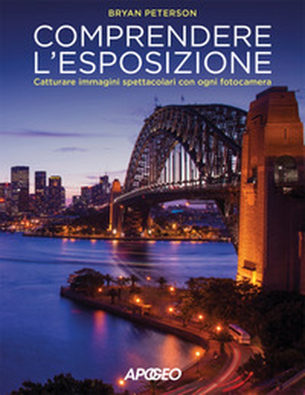 Comprendere l'esposizione. Catturare immagini spettacolari con ogni fotocamera - Librerie.coop Comprendere l'esposizione. Catturare immagini spettacolari con ogni fotocamera - Librerie.coop