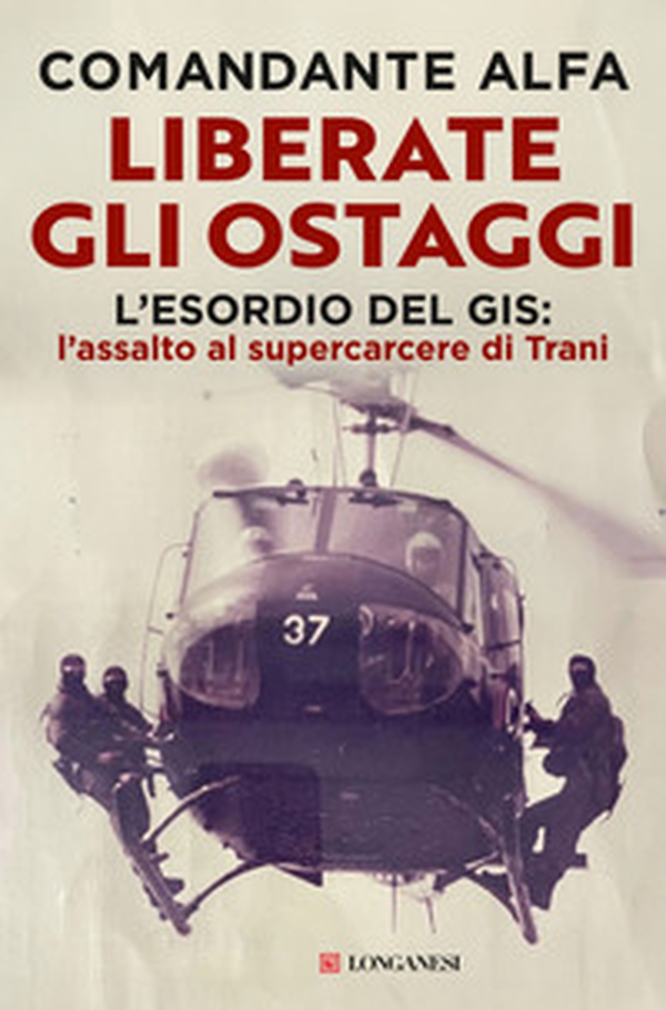 Liberate gli ostaggi. L'esordio del GIS: l'assalto al supercarcere di Trani - Librerie.coop Liberate gli ostaggi. L'esordio del GIS: l'assalto al supercarcere di Trani - Librerie.coop