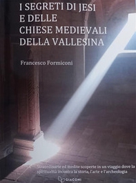 I segreti di Jesi e delle chiese medievali della Vallesina. Straordinarie ed inedite scoperte in un viaggio dove la spiritualità incontra la storia, l'arte e l'archeologia - Librerie.coop I segreti di Jesi e delle chiese medievali della Vallesina. Straordinarie ed inedite scoperte in un viaggio dove la spiritualità incontra la storia, l'arte e l'archeologia - Librerie.coop