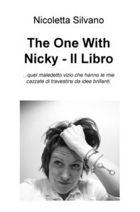 The One With Nicky. Il Libro. ...quel maledetto vizio che hanno le mie cazzate di travestirsi da idee brillanti - Librerie.coop