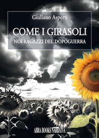 Come i girasoli. Noi ragazzi del dopoguerra - Librerie.coop Come i girasoli. Noi ragazzi del dopoguerra - Librerie.coop