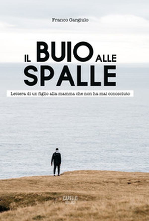 Il buio alle spalle. Lettera di un figlio alla mamma che non ha mai conosciuto - Librerie.coop Il buio alle spalle. Lettera di un figlio alla mamma che non ha mai conosciuto - Librerie.coop