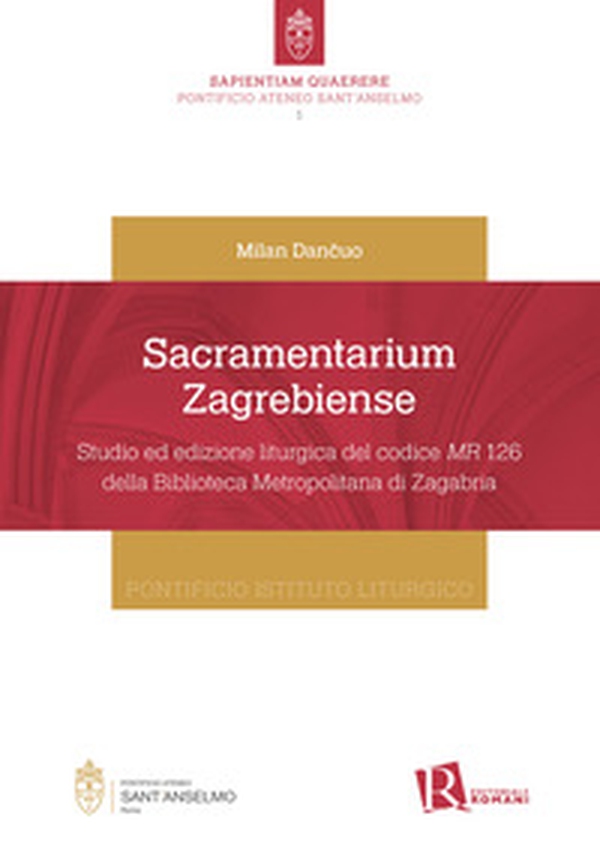 Sacramentarium Zagrebiense. Studio ed edizione liturgica del codice MR 126 della Biblioteca Metropolitana di Zagabria - Librerie.coop Sacramentarium Zagrebiense. Studio ed edizione liturgica del codice MR 126 della Biblioteca Metropolitana di Zagabria - Librerie.coop