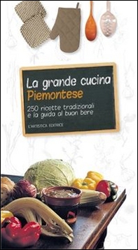 La grande cucina piemontese. 250 ricette tradizionali e la guida al buon bere - Librerie.coop