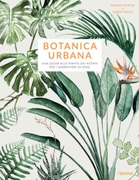 Botanica urbana. Una guida alle piante da interni per i giardinieri di oggi - Librerie.coop