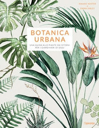 Botanica urbana. Una guida alle piante da interni per i giardinieri di oggi - Librerie.coop Botanica urbana. Una guida alle piante da interni per i giardinieri di oggi - Librerie.coop