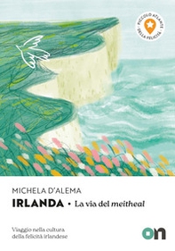 Irlanda. Piccolo Atlante della Felicità: La via del meitheal. Viaggio nella cultura della felicità irlandese - Librerie.coop