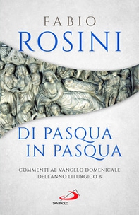 Di Pasqua in Pasqua. Commenti al Vangelo domenicale dell'anno liturgico B - Librerie.coop Di Pasqua in Pasqua. Commenti al Vangelo domenicale dell'anno liturgico B - Librerie.coop