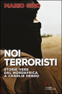 Noi terroristi. Storie vere dal Nordafrica a Charlie Hebdo - Librerie.coop