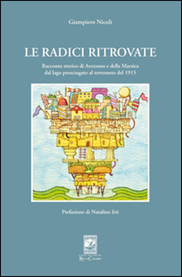 Le radici ritrovate. Racconto storico di Avezzano e delle Marsica dal lago prosciugato al terremoto del 1915 - Librerie.coop Le radici ritrovate. Racconto storico di Avezzano e delle Marsica dal lago prosciugato al terremoto del 1915 - Librerie.coop