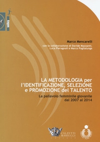 La metodologia per l'identificazione, selezione e promozione del talento. La pallavolo femminile giovanile dal 2007 al 2014 - Librerie.coop