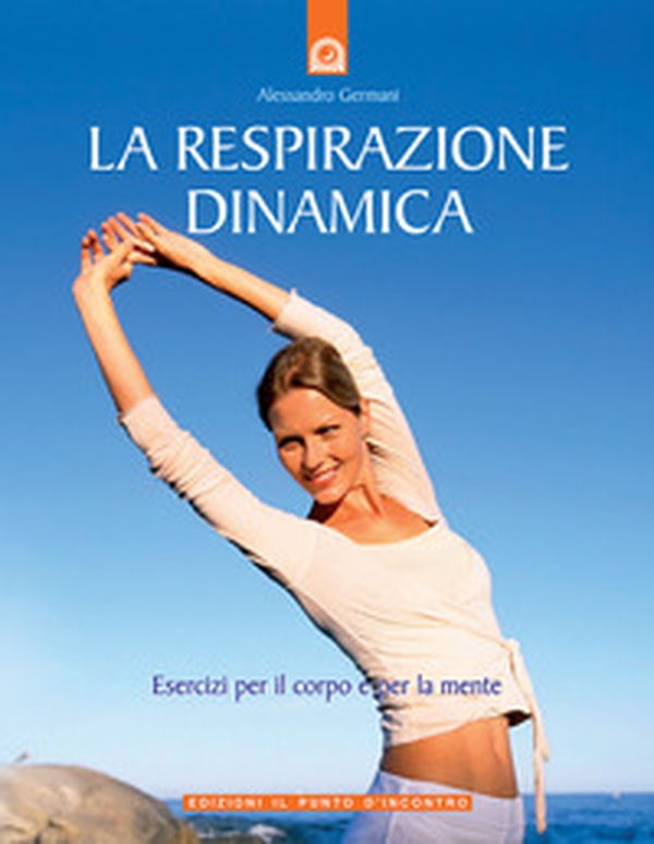 La respirazione dinamica. Esercizi per il corpo e per la mente - Librerie.coop La respirazione dinamica. Esercizi per il corpo e per la mente - Librerie.coop