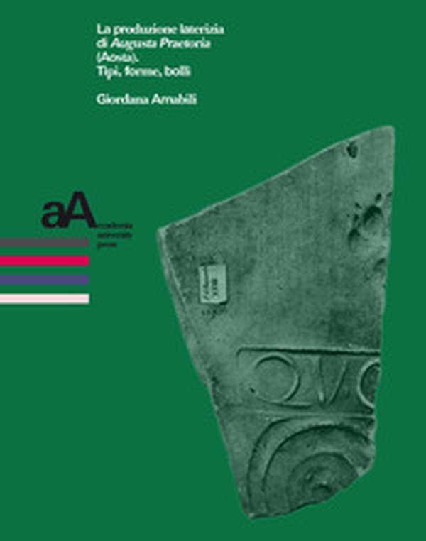 La produzione laterizia di Augusta Praetoria (Aosta). Tipi, forme, bolli - Librerie.coop La produzione laterizia di Augusta Praetoria (Aosta). Tipi, forme, bolli - Librerie.coop