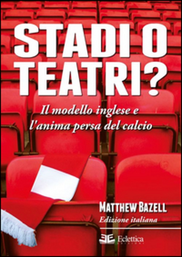 Stadi o teatri? Il modello inglese e l'anima persa del calcio - Librerie.coop Stadi o teatri? Il modello inglese e l'anima persa del calcio - Librerie.coop