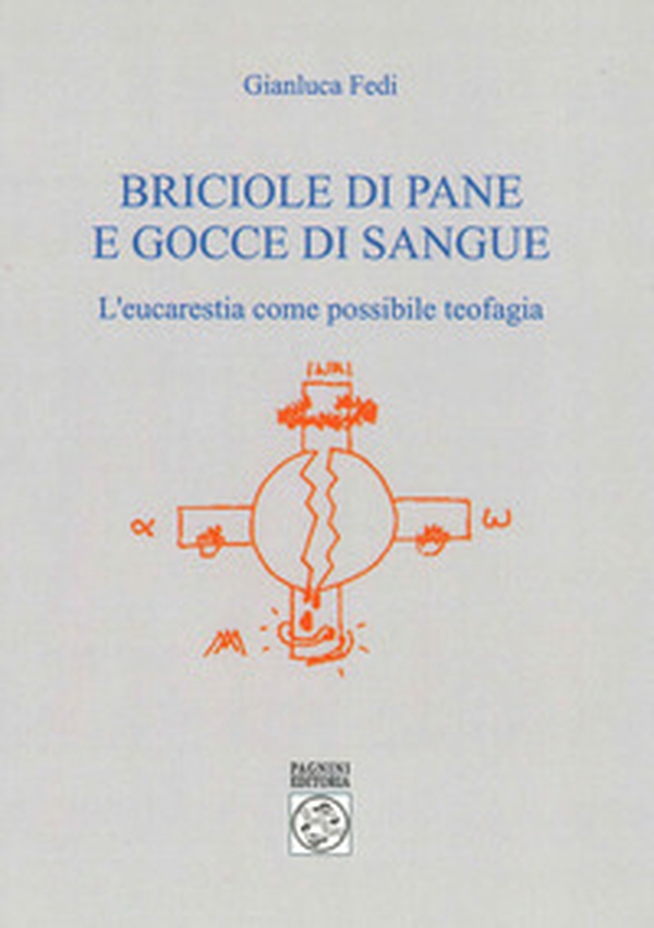 Briciole di pane e gocce di sangue. L'eucarestia come possibile teofagia - Librerie.coop Briciole di pane e gocce di sangue. L'eucarestia come possibile teofagia - Librerie.coop