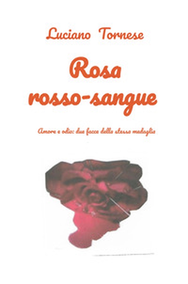 Rosarossosangue. Amore e odio: due facce della stessa medaglia - Librerie.coop Rosarossosangue. Amore e odio: due facce della stessa medaglia - Librerie.coop