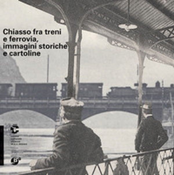 Chiasso fra treni e ferrovia, immagini storiche e cartoline - Librerie.coop Chiasso fra treni e ferrovia, immagini storiche e cartoline - Librerie.coop