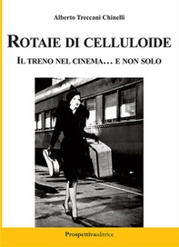 Rotaie di celluloide. Il treno nel cinema... e non solo - Librerie.coop
