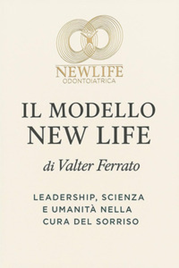 Il modello new life. Leadership, scienza e umanità nella cura del sorriso - Librerie.coop