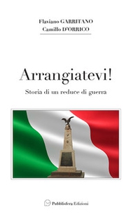 Arrangiatevi. Storia di un reduce di guerra - Librerie.coop