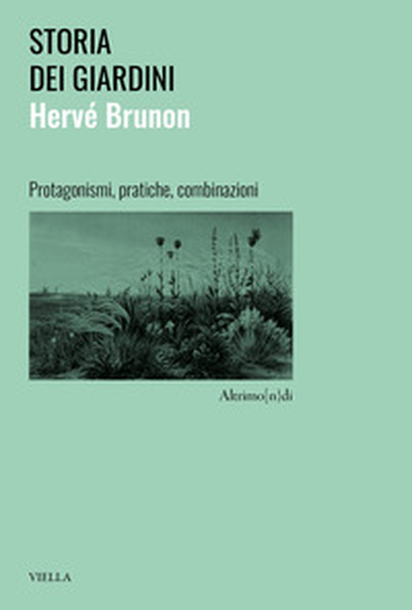 Storia dei giardini. Protagonismi, pratiche, combinazioni - Librerie.coop