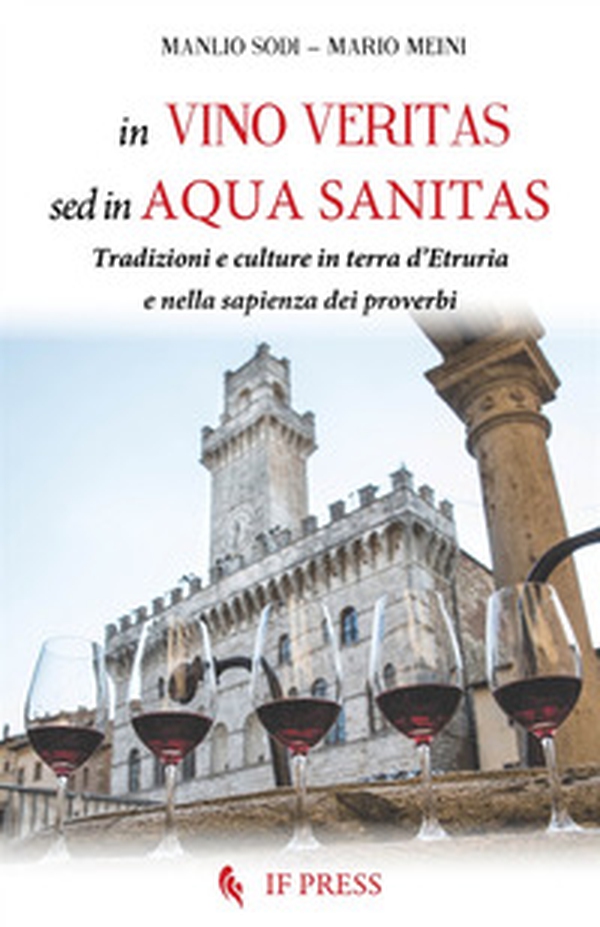In vino veritas, sed in aqua sanitas. Tradizioni e culture in terra d'Etruria e nella sapienza dei proverbi - Librerie.coop In vino veritas, sed in aqua sanitas. Tradizioni e culture in terra d'Etruria e nella sapienza dei proverbi - Librerie.coop