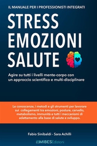 Stress, emozioni e salute. Il manuale per i professionisti integrati. Agire su tutti i livelli mente-corpo con un approccio scientifico e multi-disciplinare - Librerie.coop