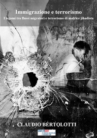 Immigrazione e terrorismo. I legami tra flussi migratori e terrorismo di matrice jihadista - Librerie.coop