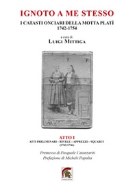 Ignoto a me stesso. I catasti onciari della Motta Platì (1742-1754) - Vol. 1 - Librerie.coop