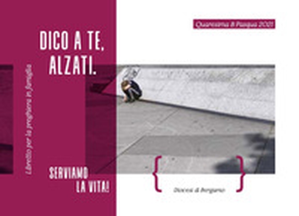 Dico a te, alzati! Serviamo la vita - Librerie.coop